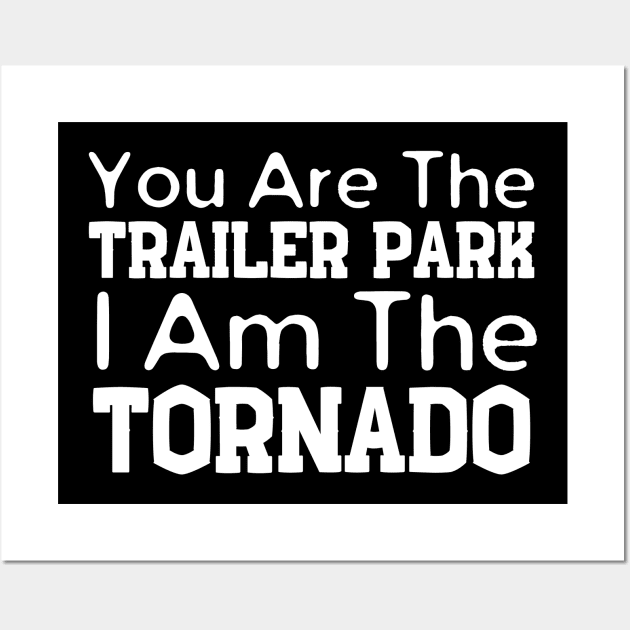 You Are The Trailer Park I Am The Tornado Wall Art by HobbyAndArt